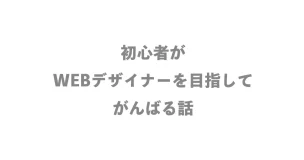初心者がWEBデザイナーを目指してがんばる話